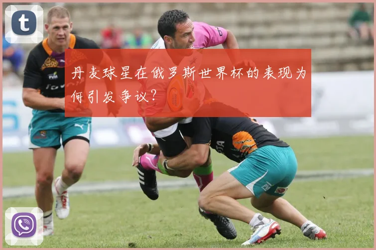 丹麦球星在俄罗斯世界杯的表现为何引发争议？