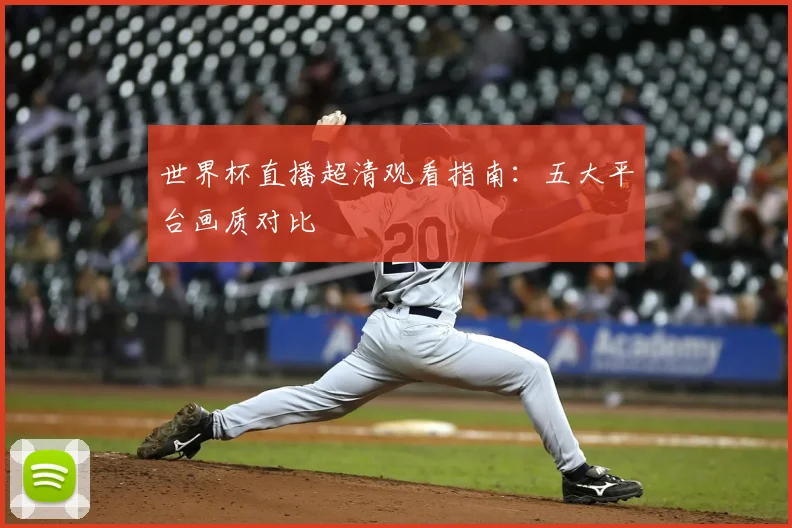 世界杯直播超清观看指南：五大平台画质对比
