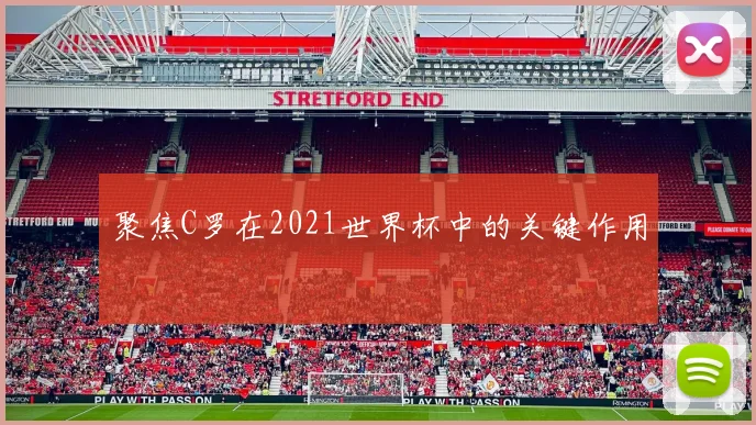 聚焦C罗在2021世界杯中的关键作用