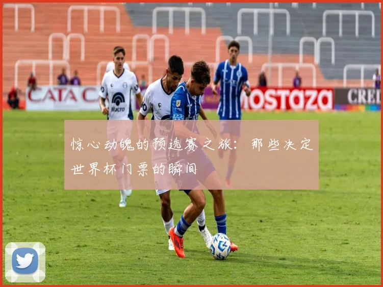 惊心动魄的预选赛之旅:那些决定世界杯门票的瞬间