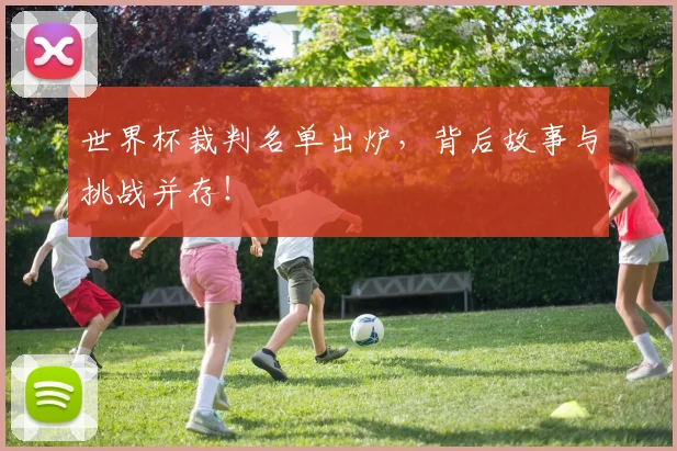 世界杯裁判名单出炉，背后故事与挑战并存！