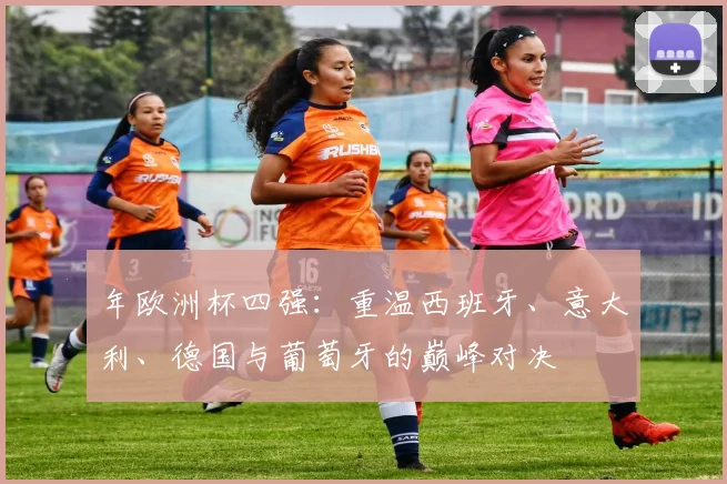 年欧洲杯四强：重温西班牙、意大利、德国与葡萄牙的巅峰对决
