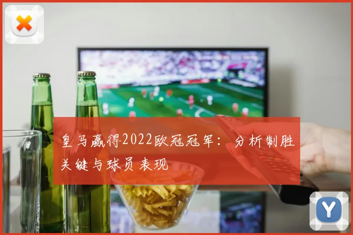 皇马赢得2022欧冠冠军：分析制胜关键与球员表现